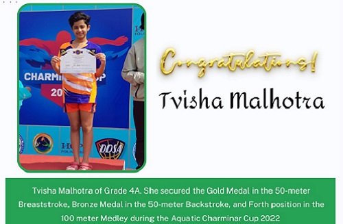 Tvisha Malhotra of Grade 4A. She secured the Gold Medal in the 50-meter Breaststroke, Bronze Medal in the 50-meter Backstroke, and Forth position in the 100-meter